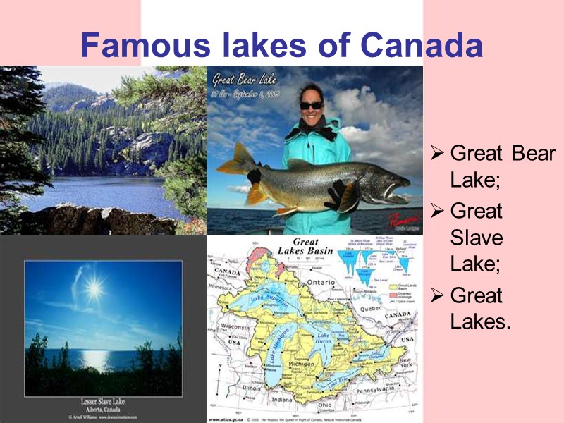 Famous lakes of Canada Great Bear Lake; Great Slave Lake; Great Lakes.